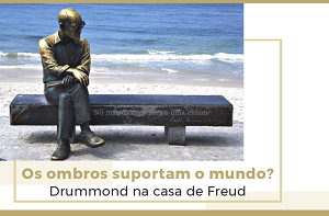 Drummond: perdoe-me inventá-lo em sua ausência