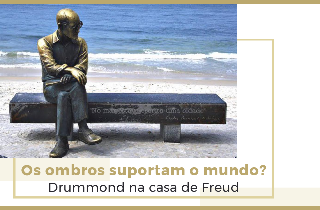 Cartaz do evento: Os Ombros suportam o mundo? Drummond na casa de Freud